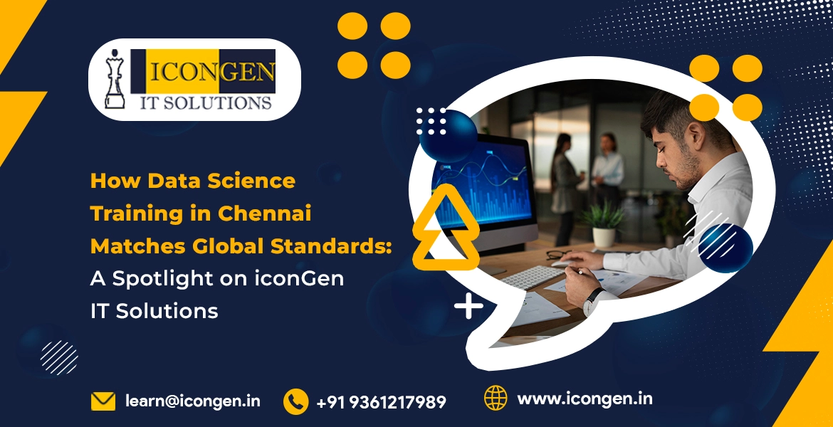 How Data Science Training in Chennai Matches Global Standards: A Spotlight on iconGen IT Solutions